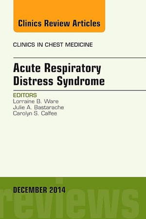 Acute Respiratory Distress Syndrome, An Issue of Clinics in Chest Medicine (Volume 35-4) (The Clinics: Internal Medicine, Volume 35-4)