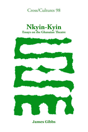 Nkyin-Kyin: Essays on the Ghanaian Theatre (Cross/Cultures, 98)