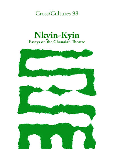 Nkyin-Kyin: Essays on the Ghanaian Theatre (Cross/Cultures, 98)