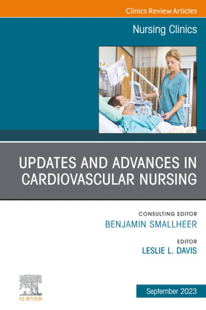 Updates and Advances in Cardiovascular Nursing, An Issue of Nursing Clinics (The Clinics: Nursing, Volume 58-3)