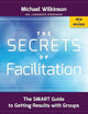 The Secrets of Facilitation: The SMART Guide to Getting Results with Groups (The Jossey-bass Business & Management Series)
