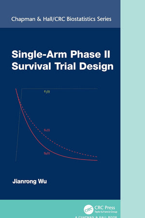 Single-Arm Phase II Survival Trial Design (Chapman & Hall/CRC Biostatistics Series)