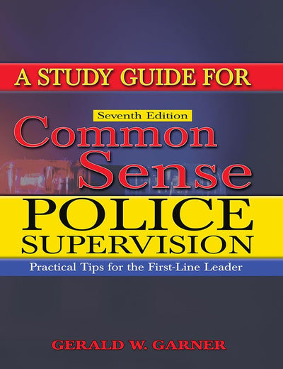 A Study Guide for Common Sense Police Supervision: Practical Tips for the First-line Leader