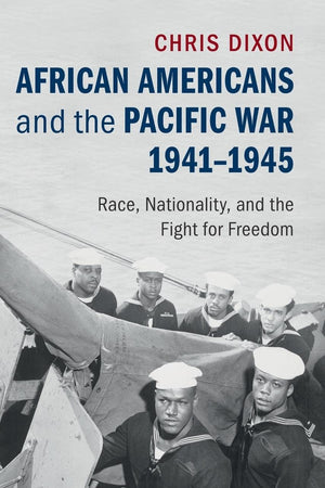 African Americans and the Pacific War, 1941–1945: Race, Nationality, and the Fight for Freedom