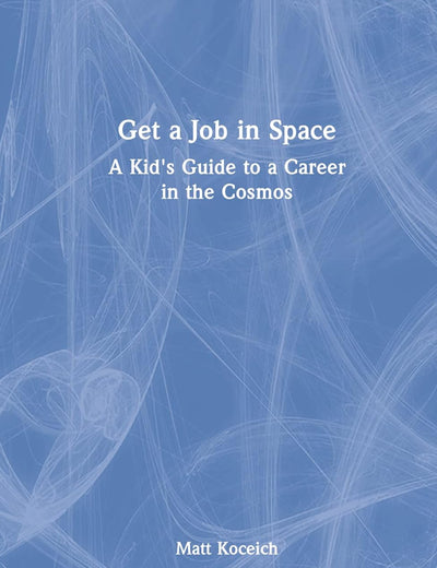 Get a Job in Space: A Kid's Guide to a Career in the Cosmos
