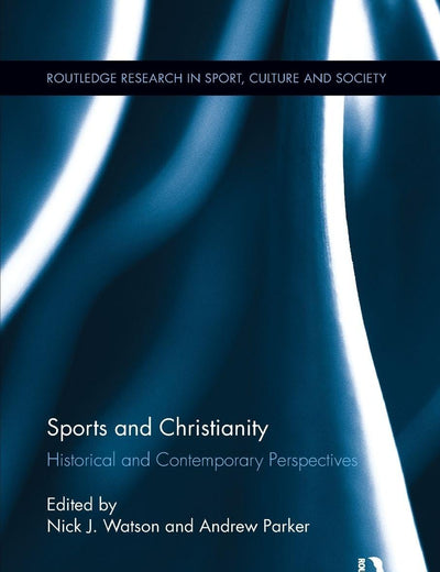 Sports and Christianity: Historical and Contemporary Perspectives (Routledge Research in Sport, Culture and Society)