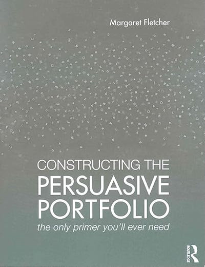 Constructing the Persuasive Portfolio: The Only Primer You’ll Ever Need