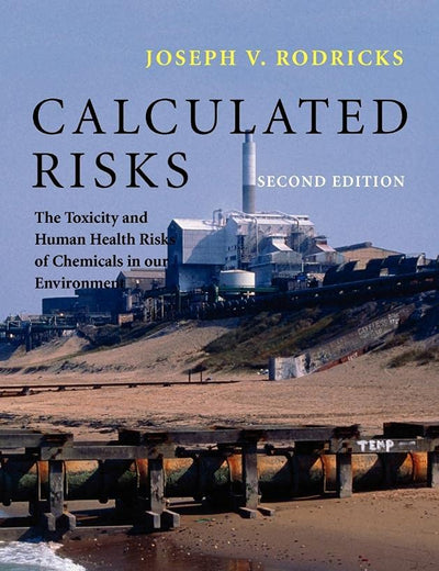 Calculated Risks: The Toxicity and Human Health Risks of Chemicals in our Environment