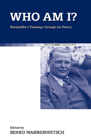 Who am I?: Bonhoeffer's Theology through his Poetry (T&T Clark Theology)