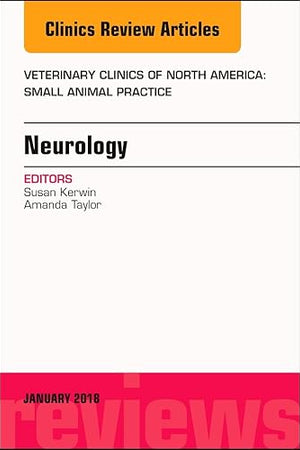 Neurology, An Issue of Veterinary Clinics of North America: Small Animal Practice (Volume 48-1) (The Clinics: Veterinary Medicine, Volume 48-1)