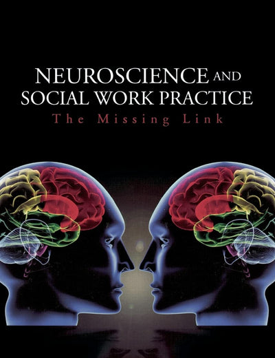 Neuroscience and Social Work Practice: The Missing Link
