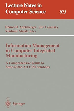 Information Management in Computer Integrated Manufacturing: A Comprehensive Guide to State-of-the-Art CIM Solutions (Lecture Notes in Computer Science, 973)