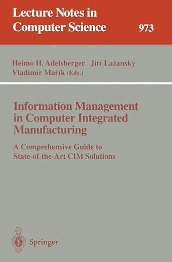 Information Management in Computer Integrated Manufacturing: A Comprehensive Guide to State-of-the-Art CIM Solutions (Lecture Notes in Computer Science, 973)