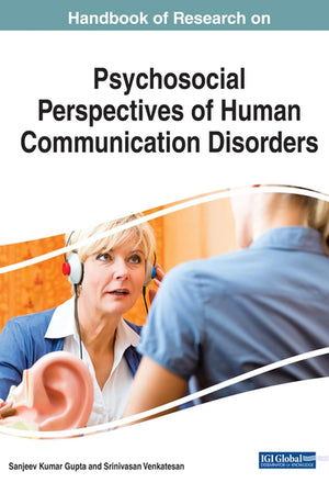 Handbook of Research on Psychosocial Perspectives of Human Communication Disorders (Advances in Psychology, Mental Health, and Behavioral Studies)