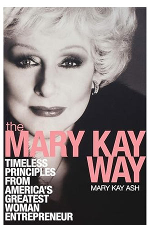 The Mary Kay Way: Timeless Principles from America's Greatest Woman Entrepreneur