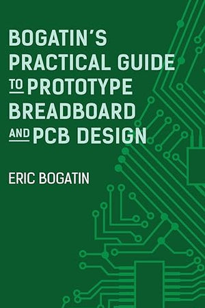 Bogatin's Practical Guide to Prototype Breadboard and PCB Design