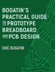 Bogatin's Practical Guide to Prototype Breadboard and PCB Design