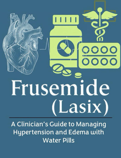Frusemide (Lasix): A Clinician’s Guide to Managing Hypertension and Edema with Water Pills