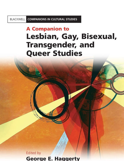 A Companion to Lesbian, Gay, Bisexual, Transgender, and Queer Studies (Blackwell Companions in Cultural Studies)