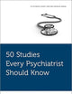 50 Studies Every Psychiatrist Should Know (Fifty Studies Every Doctor Should Know)