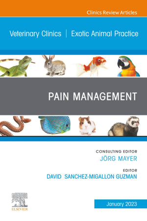 Pain Management, An Issue of Veterinary Clinics of North America: Exotic Animal Practice (The Clinics: Veterinary Medicine, Volume 26-1)