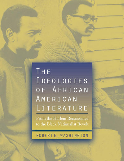 The Ideologies of African American Literature: From the Harlem Renaissance to the Black Nationalist Revolt