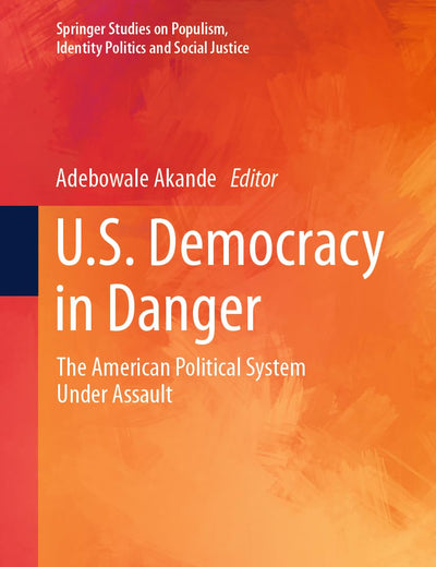 U.S. Democracy in Danger: The American Political System Under Assault (Springer Studies on Populism, Identity Politics and Social Justice)