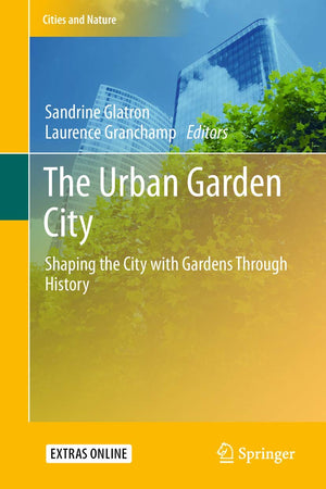 The Urban Garden City: Shaping the City with Gardens Through History (Cities and Nature)