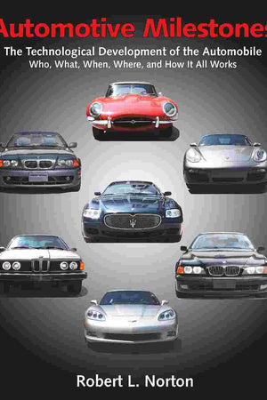 Automotive Milestones: The Technological Development of the Automobile: Who, What, When, Where, and How It All Works (Volume 1)