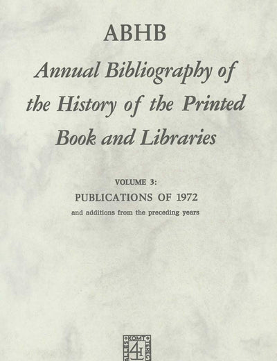 ABHB Annual Bibliography of the History of the Printed Book and Libraries: Volume 3: Publications of 1972 and additions from the preceding years