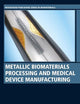 Metallic Biomaterials Processing and Medical Device Manufacturing (Woodhead Publishing Series in Biomaterials)