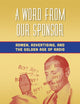 A Word from Our Sponsor: Admen, Advertising, and the Golden Age of Radio