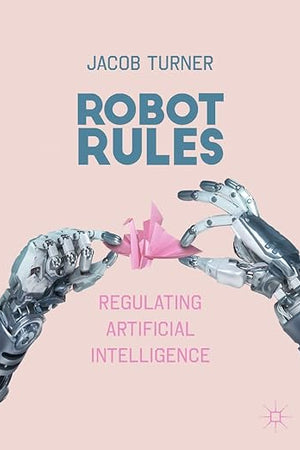 Robot Rules: Regulating Artificial Intelligence