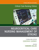 Neurocritical Care Nursing Management of Stroke, An Issue of Critical Care Nursing Clinics of North America (The Clinics: Nursing, Volume 35-1)