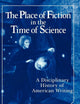 The Place of Fiction in the Time of Science: A Disciplinary History of American Writing (Cambridge Studies in American Literature and Culture, Series Number 39)