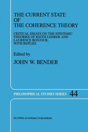 The Current State of the Coherence Theory: Critical Essays on the Epistemic Theories of Keith Lehrer and Laurence BonJour, with Replies (Philosophical Studies Series, 44)