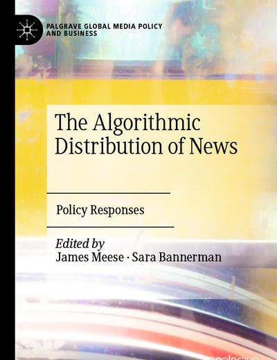 The Algorithmic Distribution of News: Policy Responses (Palgrave Global Media Policy and Business)