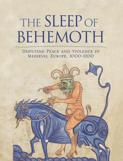 The Sleep of Behemoth: Disputing Peace and Violence in Medieval Europe, 1000–1200