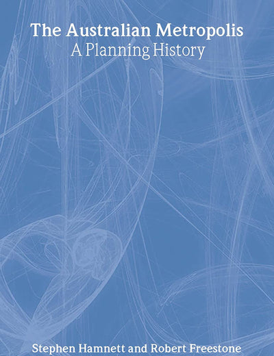 The Australian Metropolis: A Planning History (Planning, History and Environment Series)