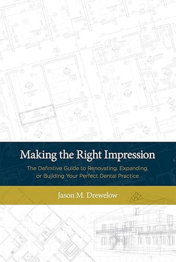 Making the Right Impression: The Definitive Guide to Renovating, Expanding, or Building Your Perfect Dental Practice
