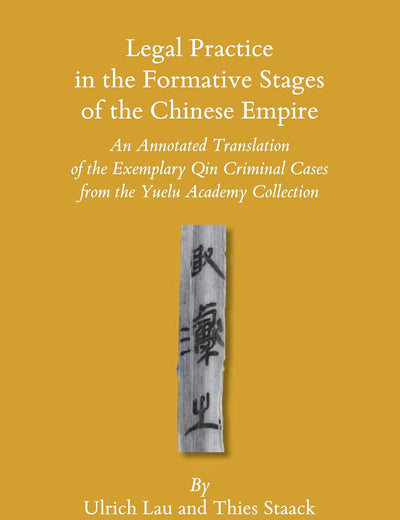 Legal Practice in the Formative Stages of the Chinese Empire: An Annotated Translation of the Exemplary Qin Criminal Cases from the Yuelu Academy Collection (Sinica Leidensia, 130)