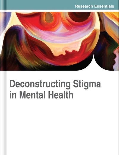 Deconstructing Stigma in Mental Health (Advances in Psychology, Mental Health, and Behavioral Studies (APMHBS))