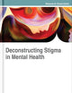 Deconstructing Stigma in Mental Health (Advances in Psychology, Mental Health, and Behavioral Studies (APMHBS))