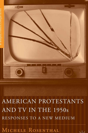 American Protestants and TV in the 1950s: Responses to a New Medium (Religion/Culture/Critique)