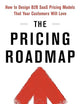 The Pricing Roadmap: How to Design B2B SaaS Pricing Models That Your Customers Will Love