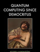 Quantum Computing Since Democritus