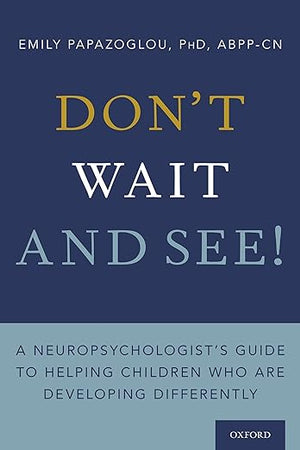 Don't Wait and See!: A Neuropsychologist's Guide to Helping Children Who Are Developing Differently