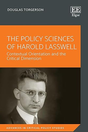 The Policy Sciences of Harold Lasswell: Contextual Orientation and the Critical Dimension (Advances in Critical Policy Studies series)