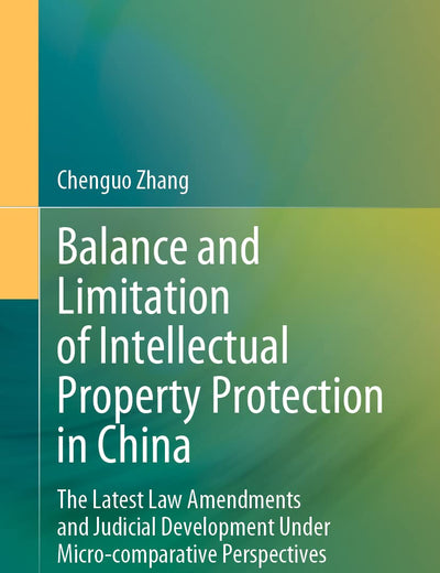 Balance and Limitation of Intellectual Property Protection in China: The Latest Law Amendments and Judicial Development Under Micro-comparative Perspectives