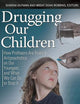 Drugging Our Children: How Profiteers Are Pushing Antipsychotics on Our Youngest, and What We Can Do to Stop It (Childhood in America)